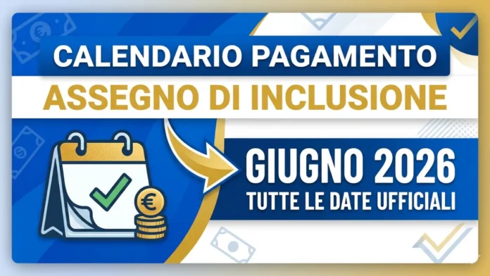 Calendario Pagamento Assegno di Inclusione Giugno 2026: Ecco le date Calendario Pagamento Assegno di Inclusione Giugno 2026: Ecco le date